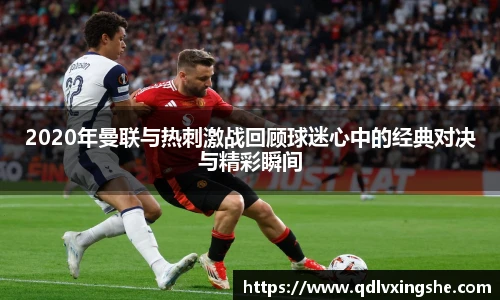 2020年曼联与热刺激战回顾球迷心中的经典对决与精彩瞬间